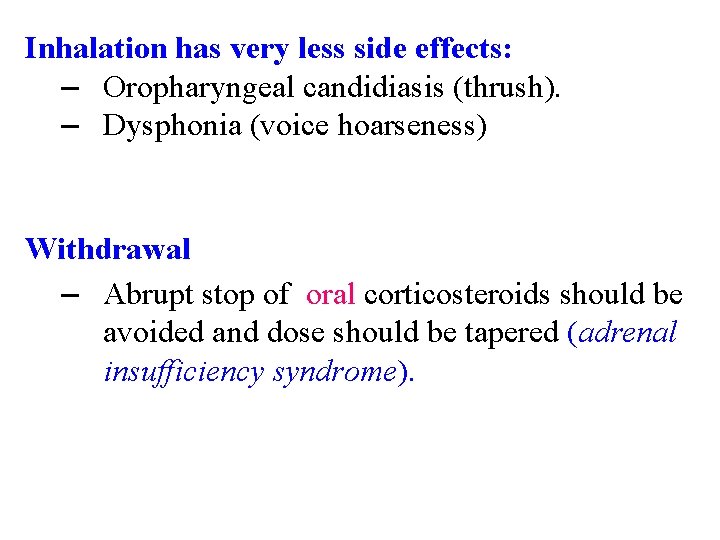 Inhalation has very less side effects: – Oropharyngeal candidiasis (thrush). – Dysphonia (voice hoarseness)