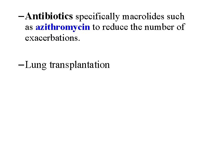 – Antibiotics specifically macrolides such as azithromycin to reduce the number of exacerbations. –