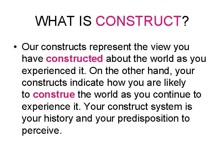 WHAT IS CONSTRUCT? • Our constructs represent the view you have constructed about the