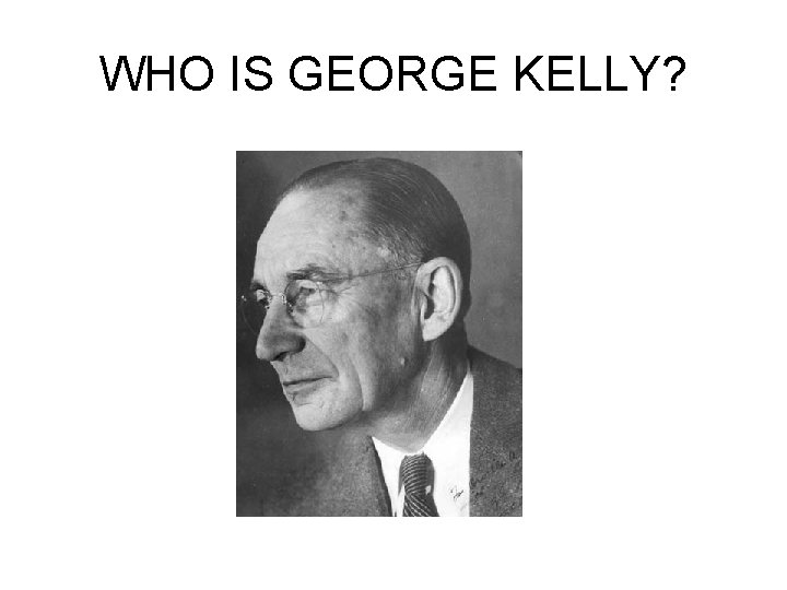 WHO IS GEORGE KELLY? 