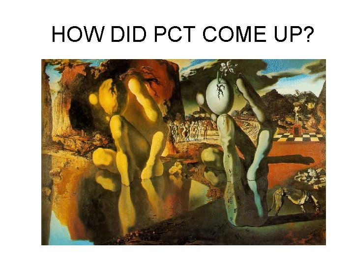  HOW DID PCT COME UP? 