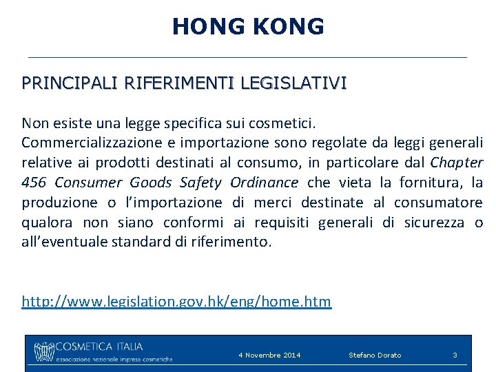 HONG KONG PRINCIPALI RIFERIMENTI LEGISLATIVI Non esiste una legge specifica sui cosmetici. Commercializzazione e