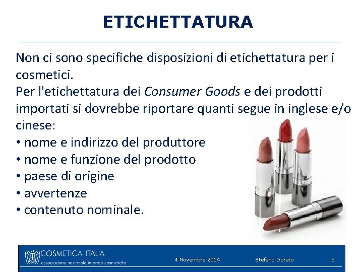 ETICHETTATURA Non ci sono specifiche disposizioni di etichettatura per i cosmetici. Per l'etichettatura dei