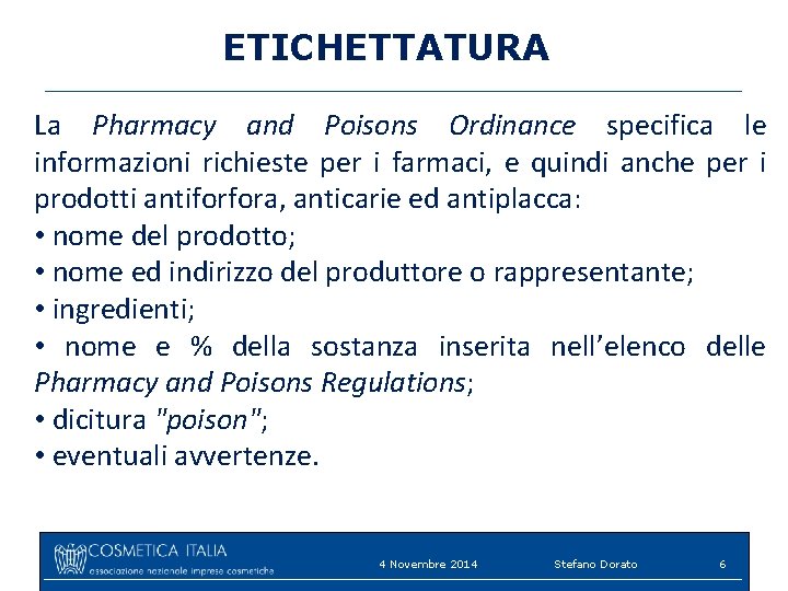 ETICHETTATURA La Pharmacy and Poisons Ordinance specifica le informazioni richieste per i farmaci, e