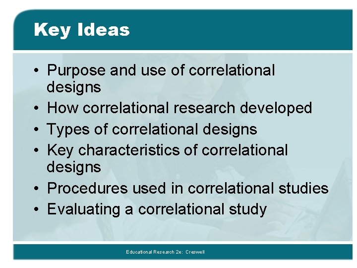 Key Ideas • Purpose and use of correlational designs • How correlational research developed