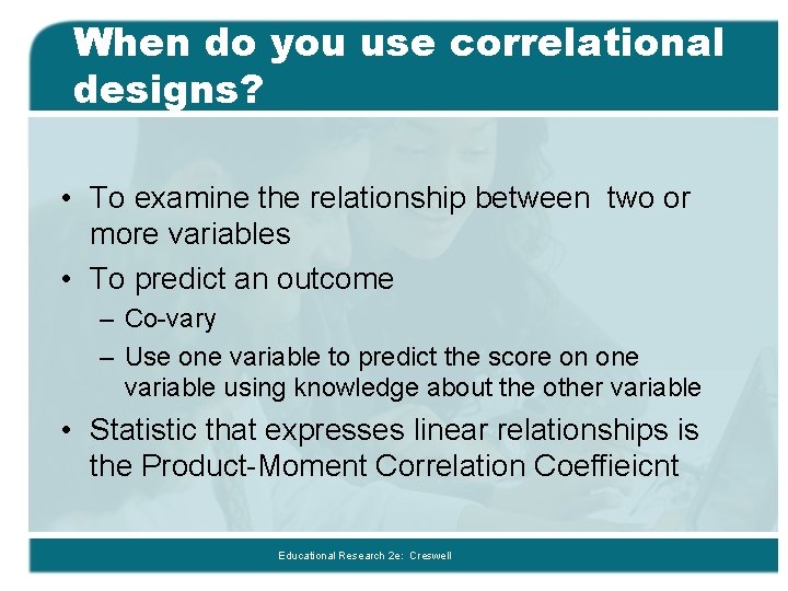 When do you use correlational designs? • To examine the relationship between two or When do you use correlational designs? • To examine the relationship between two or