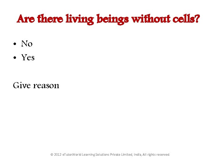 Are there living beings without cells? • No • Yes Give reason © 2012