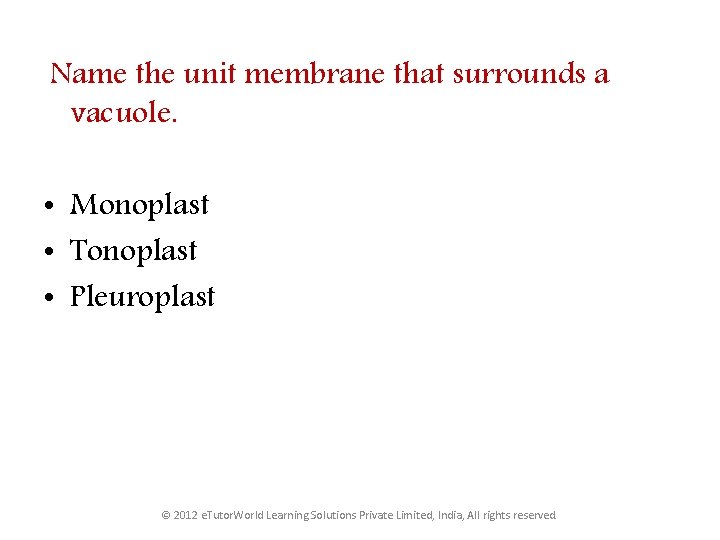 Name the unit membrane that surrounds a vacuole. • Monoplast • Tonoplast • Pleuroplast