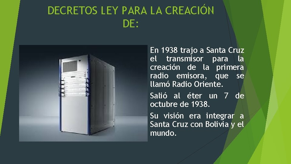 DECRETOS LEY PARA LA CREACIÓN DE: En 1938 trajo a Santa Cruz el transmisor