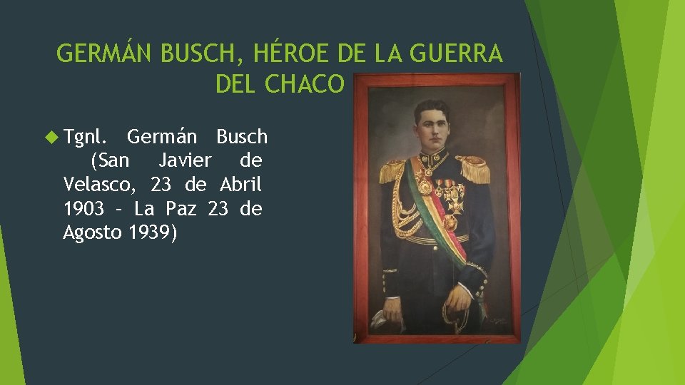 GERMÁN BUSCH, HÉROE DE LA GUERRA DEL CHACO Tgnl. Germán Busch (San Javier de