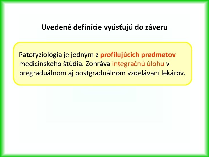 Uvedené definície vyúsťujú do záveru Patofyziológia je jedným z profilujúcich predmetov medicínskeho štúdia. Zohráva