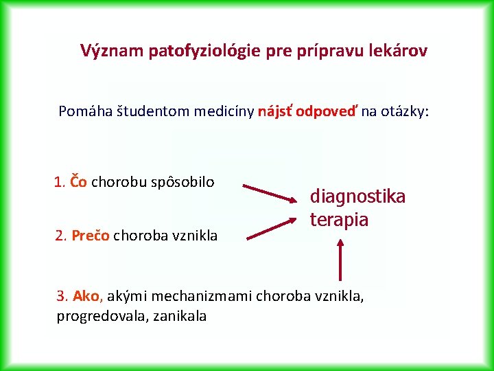 Význam patofyziológie prípravu lekárov Pomáha študentom medicíny nájsť odpoveď na otázky: 1. Čo chorobu