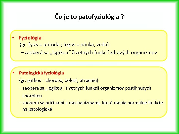 Čo je to patofyziológia ? • Fyziológia (gr. fysis = príroda ; logos =