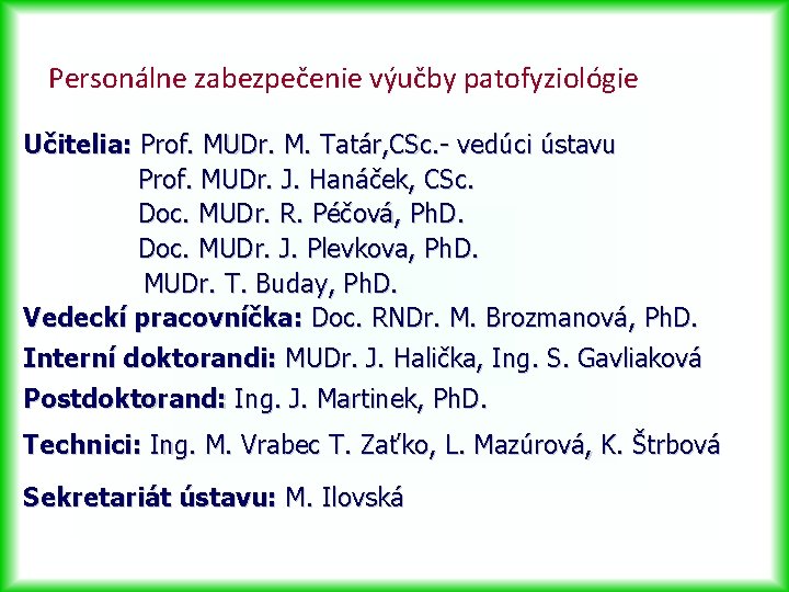 Personálne zabezpečenie výučby patofyziológie Učitelia: Prof. MUDr. M. Tatár, CSc. - vedúci ústavu Prof.