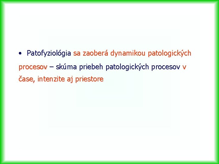  • Patofyziológia sa zaoberá dynamikou patologických procesov – skúma priebeh patologických procesov v