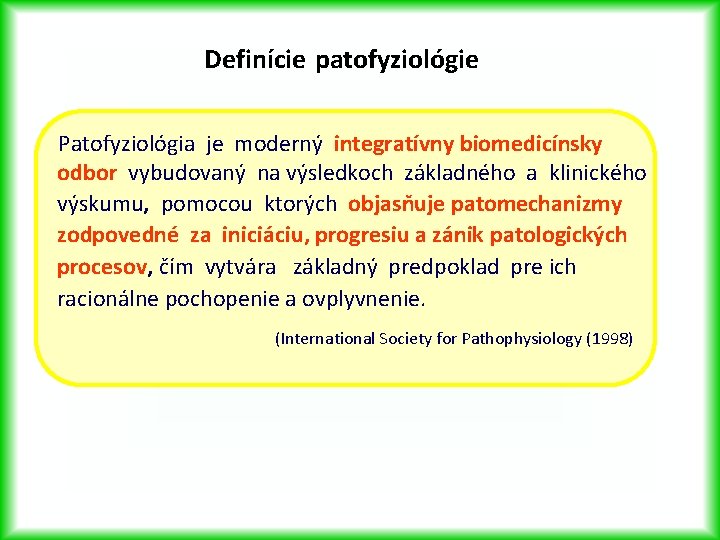Definície patofyziológie Patofyziológia je moderný integratívny biomedicínsky odbor vybudovaný na výsledkoch základného a klinického