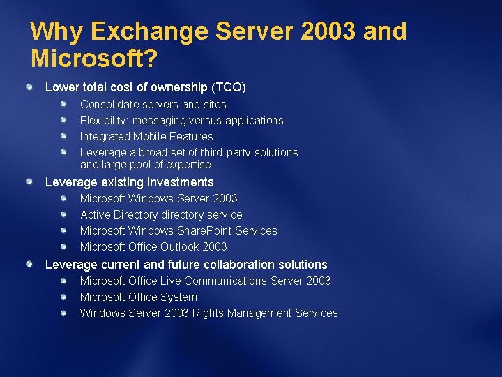 Why Exchange Server 2003 and Microsoft? Lower total cost of ownership (TCO) Consolidate servers