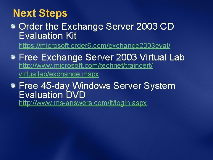 Next Steps Order the Exchange Server 2003 CD Evaluation Kit https: //microsoft. order 6.