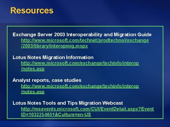 Resources Exchange Server 2003 Interoperability and Migration Guide http: //www. microsoft. com/technet/prodtechnol/exchange /2003/library/interopmig. mspx