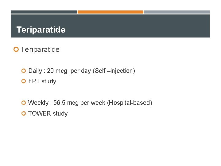 Teriparatide Daily : 20 mcg per day (Self –injection) FPT study Weekly : 56.