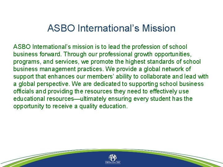 ASBO International’s Mission ASBO International’s mission is to lead the profession of school business