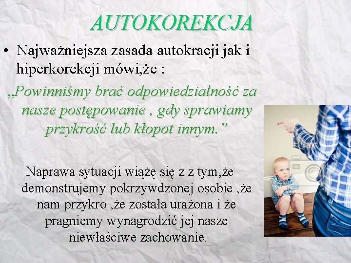 AUTOKOREKCJA • Najważniejsza zasada autokracji jak i hiperkorekcji mówi, że : „Powinniśmy brać odpowiedzialność