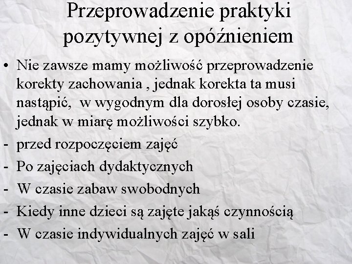 Przeprowadzenie praktyki pozytywnej z opóźnieniem • Nie zawsze mamy możliwość przeprowadzenie korekty zachowania ,