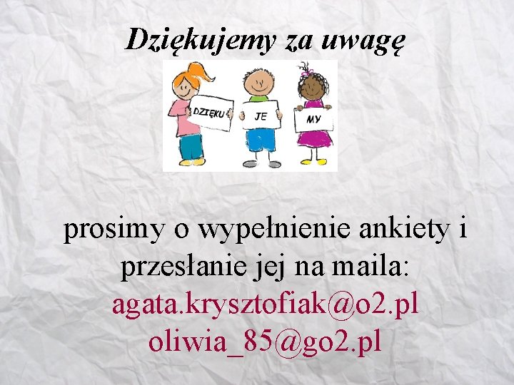 Dziękujemy za uwagę prosimy o wypełnienie ankiety i przesłanie jej na maila: agata. krysztofiak@o