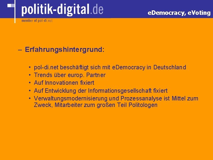 e. Democracy, e. Voting – Erfahrungshintergrund: • • • pol-di. net beschäftigt sich mit