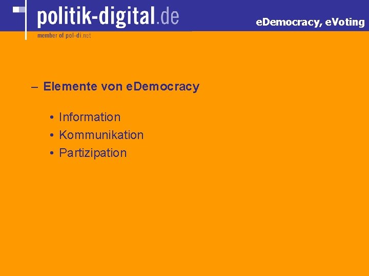 e. Democracy, e. Voting – Elemente von e. Democracy • Information • Kommunikation •