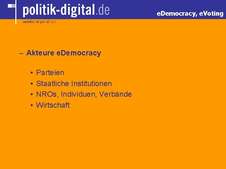 e. Democracy, e. Voting – Akteure e. Democracy • • Parteien Staatliche Institutionen NROs,