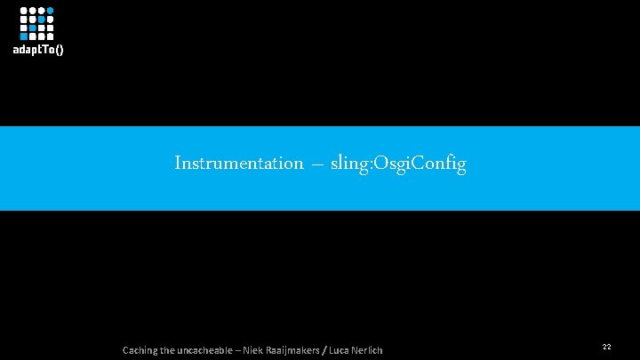 Instrumentation – sling: Osgi. Config Caching the uncacheable – Niek Raaijmakers / Luca Nerlich