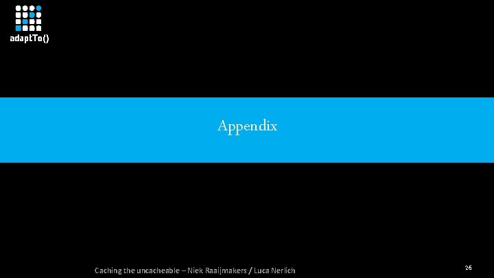 Appendix Caching the uncacheable – Niek Raaijmakers / Luca Nerlich 26 