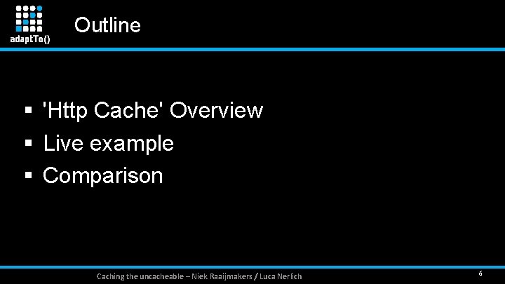 Outline § 'Http Cache' Overview § Live example § Comparison Caching the uncacheable –