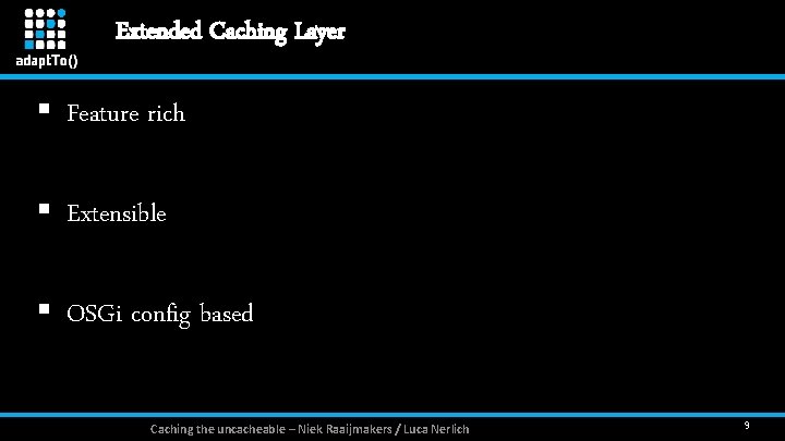 Extended Caching Layer § Feature rich § Extensible § OSGi config based Caching the