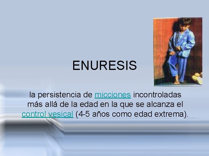 ENURESIS la persistencia de micciones incontroladas más allá de la edad en la que