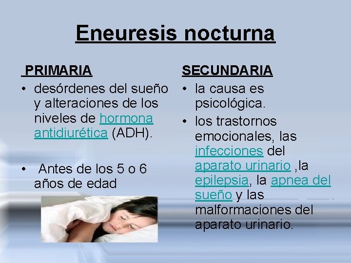 Eneuresis nocturna PRIMARIA SECUNDARIA • desórdenes del sueño • la causa es y alteraciones