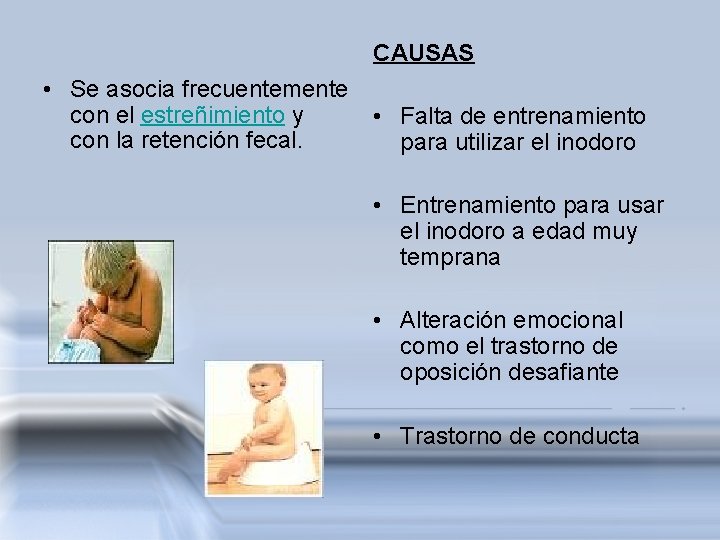 CAUSAS • Se asocia frecuentemente con el estreñimiento y • Falta de entrenamiento con