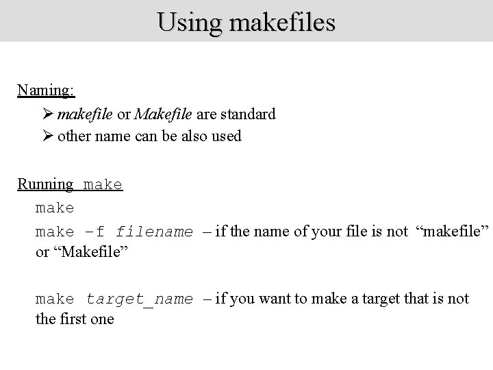 Using makefiles Naming: Ø makefile or Makefile are standard Ø other name can be