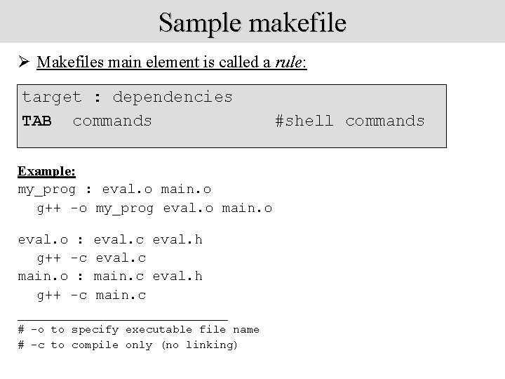 Sample makefile Ø Makefiles main element is called a rule: target : dependencies TAB