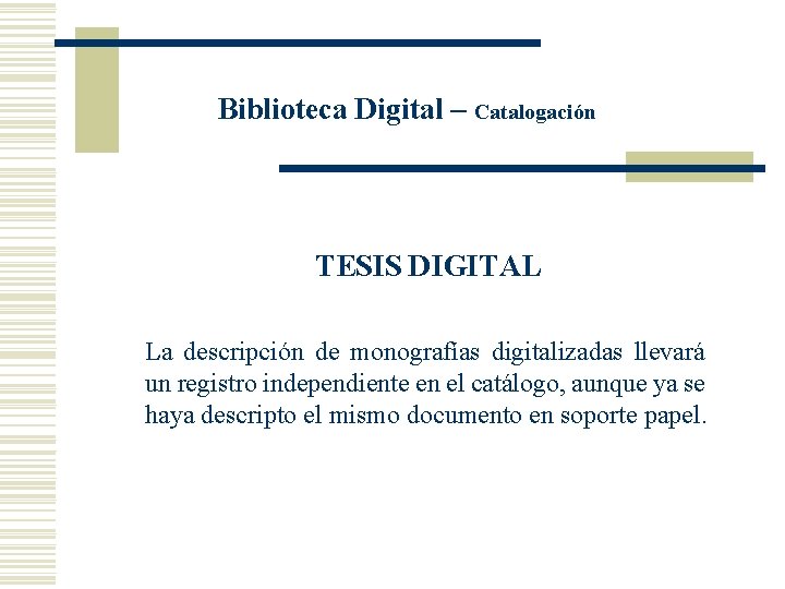 Biblioteca Digital – Catalogación TESIS DIGITAL La descripción de monografías digitalizadas llevará un registro