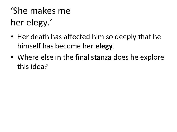 ‘She makes me her elegy. ’ • Her death has affected him so deeply