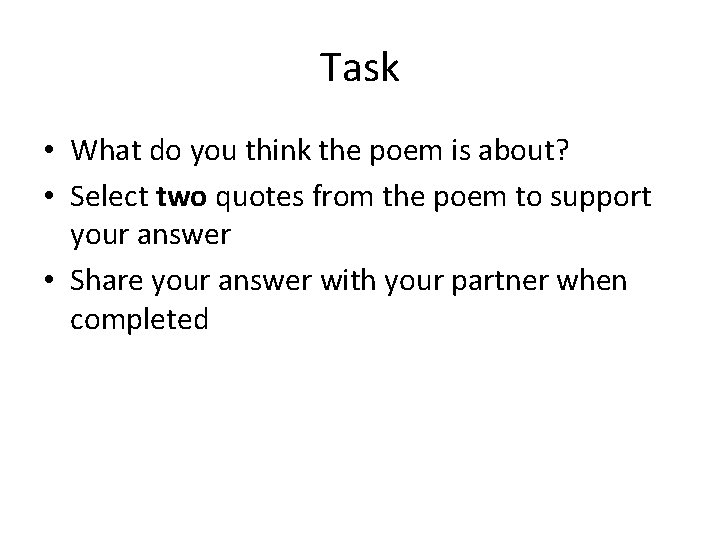 Task • What do you think the poem is about? • Select two quotes