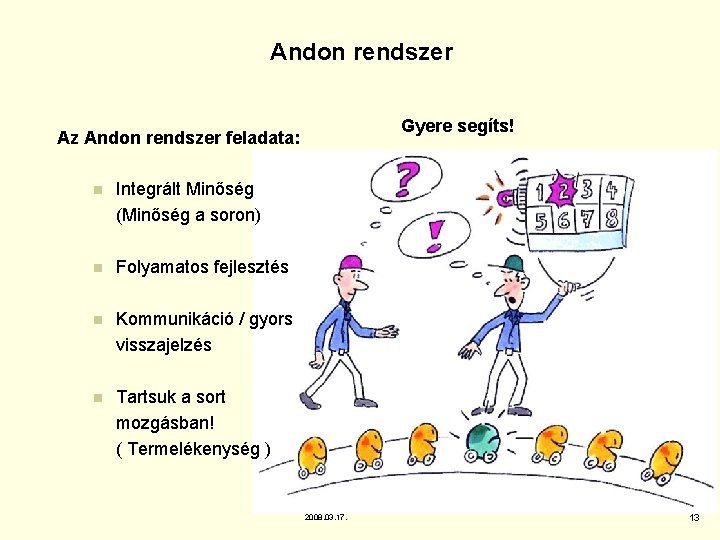 Andon rendszer Gyere segíts! Az Andon rendszer feladata: n Integrált Minőség (Minőség a soron) Andon rendszer Gyere segíts! Az Andon rendszer feladata: n Integrált Minőség (Minőség a soron)