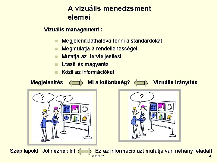 A vizuális menedzsment elemei Vizuális management : n n n Megjeleníti, láthatóvá tenni a