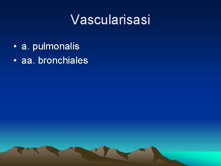 Vascularisasi • a. pulmonalis • aa. bronchiales 