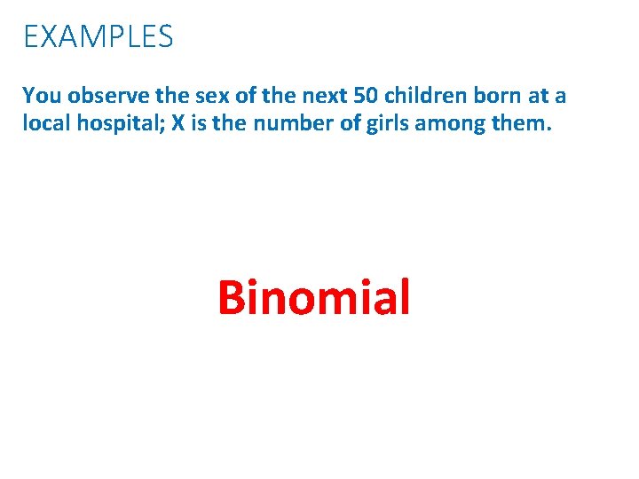 EXAMPLES You observe the sex of the next 50 children born at a local