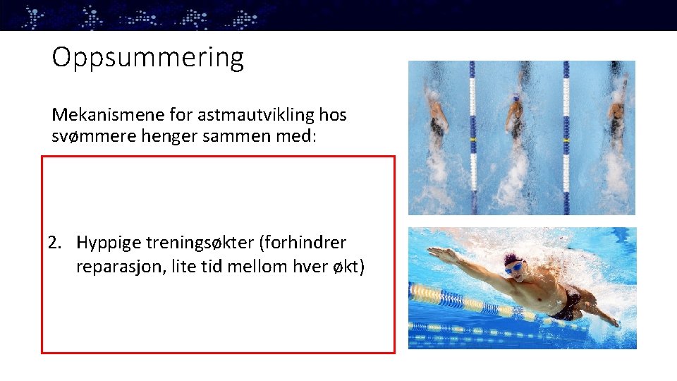 Oppsummering Mekanismene for astmautvikling hos svømmere henger sammen med: 1. Høy-intentive økter (skade på