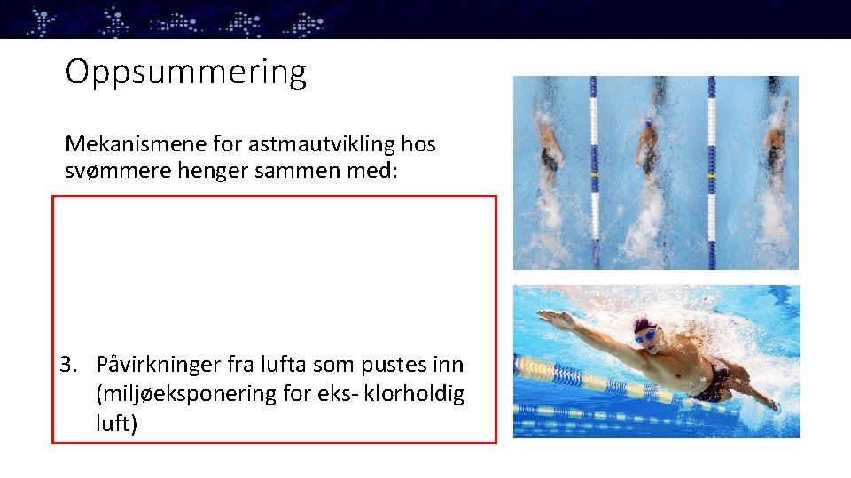 Oppsummering Mekanismene for astmautvikling hos svømmere henger sammen med: 1. Høy-intentive økter (skade på