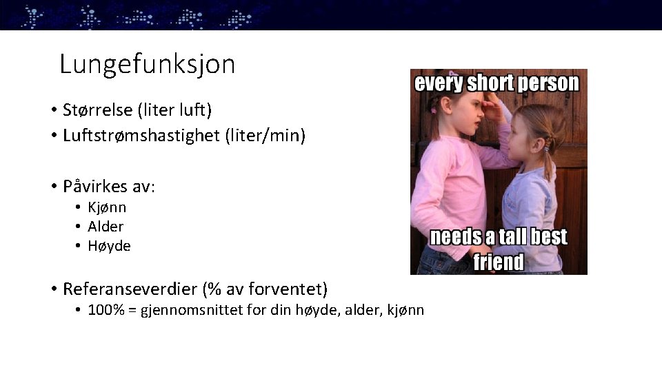 Lungefunksjon • Størrelse (liter luft) • Luftstrømshastighet (liter/min) • Påvirkes av: • Kjønn •